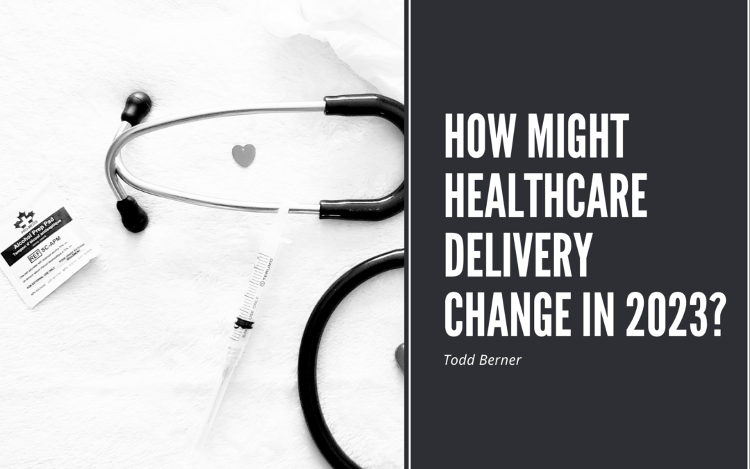 Todd Berner How Might Healthcare Delivery Change in 2023?