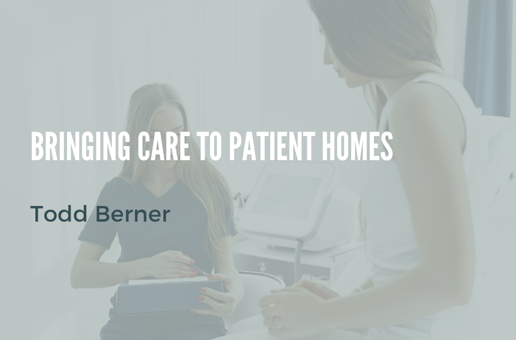 Bringing Care to Patient Homes