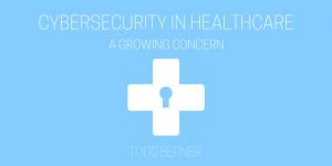 Todd Berner—Cybersecurity in Healthcare