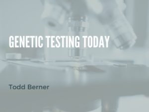 Todd Berner—Genetic Testing Today