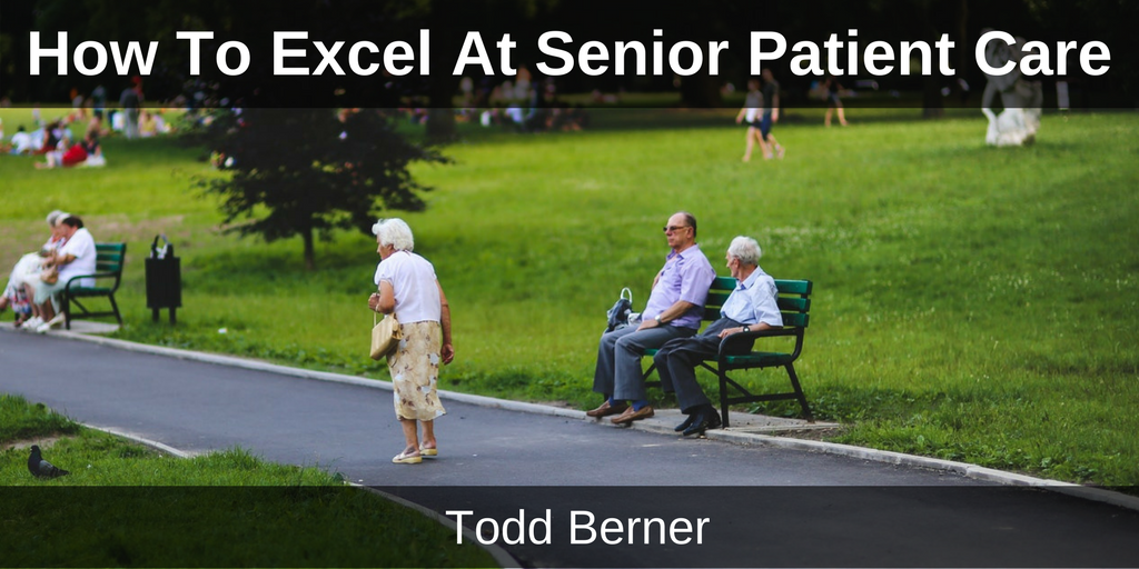 Todd Berner—How To Excel At Senior Patient Care