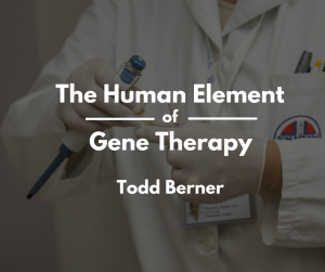 Todd Berner—Human Elements of Gene Therapy