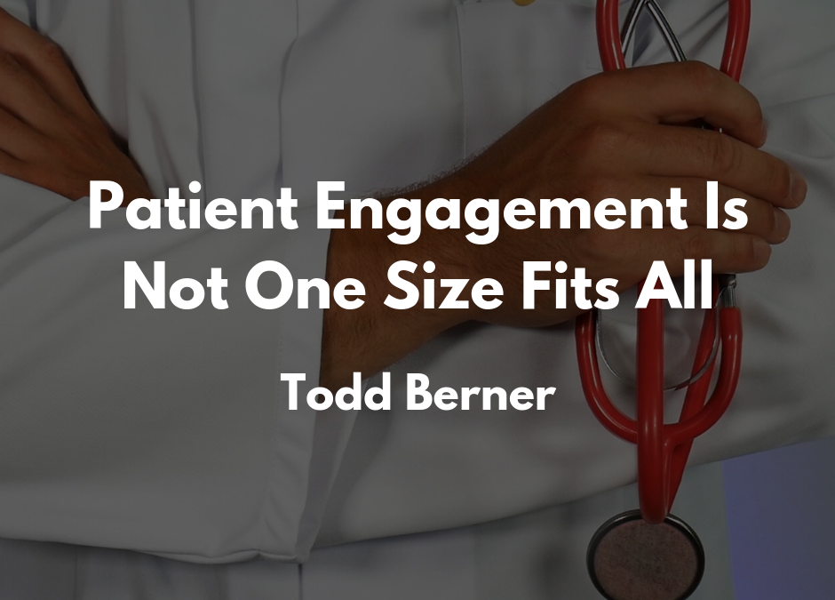 Todd Berner—Patient Engagement Is Not One Size Fits All