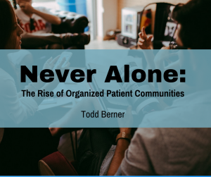 Todd Berner—Rise of Organized Patient Communities