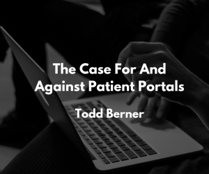 Todd Berner—The Case For And Against Patient Portals